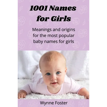 1001 Names for Girls: Meanings and origins for the most popular baby names for girls