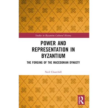 Power and Representation in Byzantium: The Forging of the Macedonian Dynasty