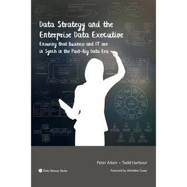 Data Strategy and the Enterprise Data Executive: Ensuring that Business and IT are in Synch in the Post-Big Data Era