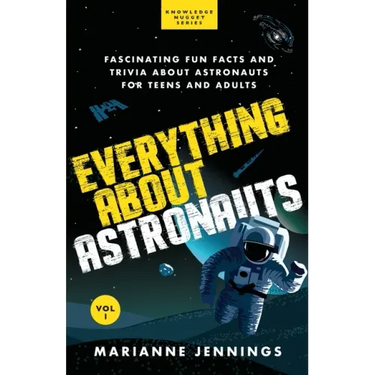 Everything About Astronauts - Vol. 1: Fascinating Fun Facts and Trivia about Astronauts for Teens and Adults