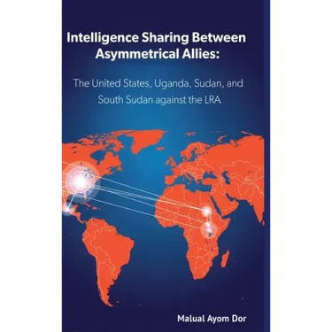 Intelligence Sharing Between Asymmetrical Allies: The US, Uganda, Sudan, and South Sudan Against the LRA
