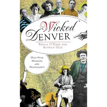 Wicked Denver: Mile-High Misdeeds and Malfeasance