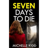SEVEN DAYS TO DIE an absolutely gripping crime thriller with a massive twist