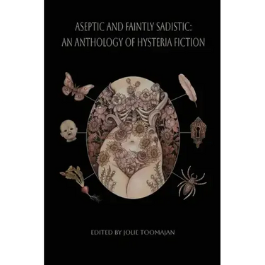 Aseptic and Faintly Sadistic: An Anthology of Hysteria Fiction