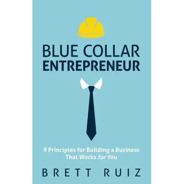 Blue Collar Entrepreneur: 9 Principles for Building a Business That Works for You