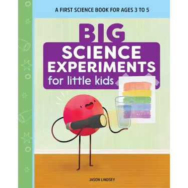 Big Science Experiments for Little Kids: A First Science Book for Ages 3 to 5