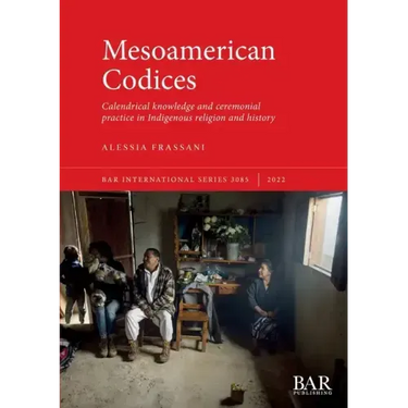 Mesoamerican Codices: Calendrical knowledge and ceremonial practice in Indigenous religion and history