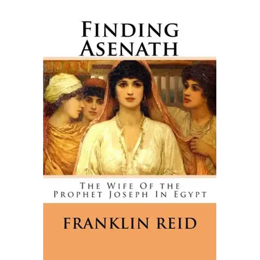 Finding Asenath: The Wife of the Prophet Joseph in Egypt