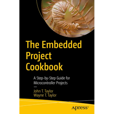 The Embedded Project Cookbook: A Step-By-Step Guide for Microcontroller Projects