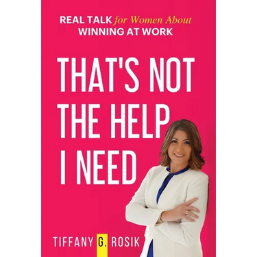 That's Not the Help I Need: Real Talk for Women About Winning at Work
