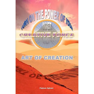 Art of Creation: Turn On The Power Of Your Inner Creative Force