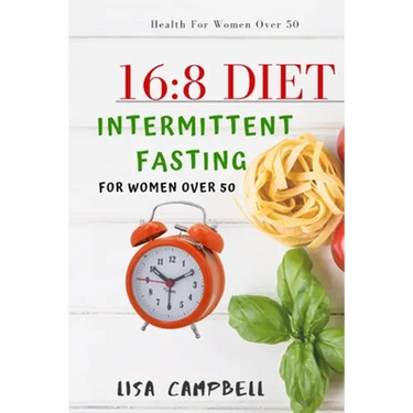 16: 8 DIET: Intermittent Fasting For Women Over 50
