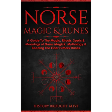 Norse Magic & Runes: A Guide To The Magic, Rituals, Spells & Meanings of Norse Magick, Mythology & Reading The Elder Futhark Runes