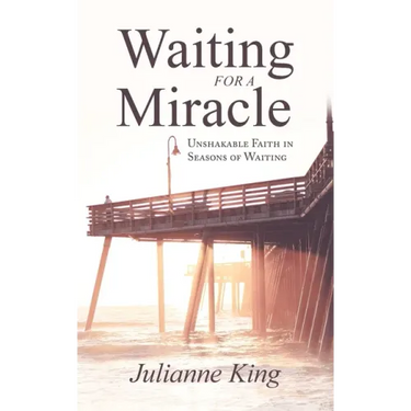Waiting for a Miracle: Unshakable Faith in Seasons of Waiting