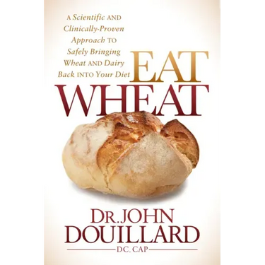Eat Wheat: A Scientific and Clinically-Proven Approach to Safely Bringing Wheat and Dairy Back Into Your Diet