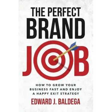 The Perfect Brand Job: How to Grow Your Business Fast and Enjoy a Happy Exit Strategy