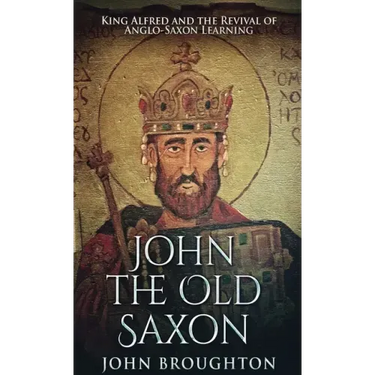 John The Old Saxon: King Alfred and the Revival of Anglo-Saxon Learning