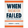 When Innovation Failed: Soaring Creativity, Souring Outcomes