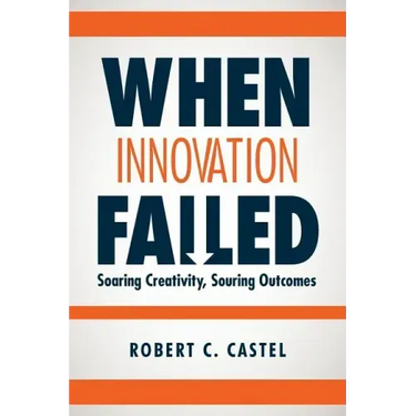 When Innovation Failed: Soaring Creativity, Souring Outcomes