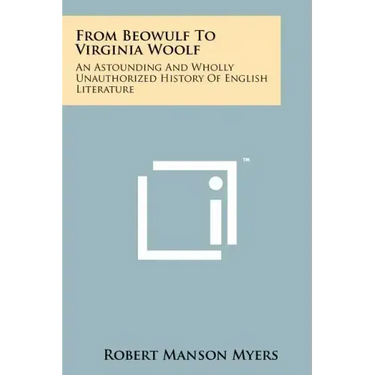 From Beowulf To Virginia Woolf: An Astounding And Wholly Unauthorized History Of English Literature