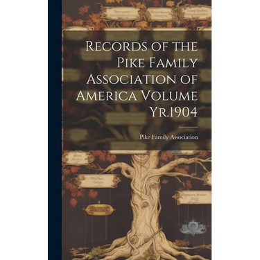 Records of the Pike Family Association of America Volume Yr.1904