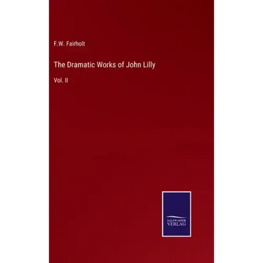 The Dramatic Works of John Lilly: Vol. II
