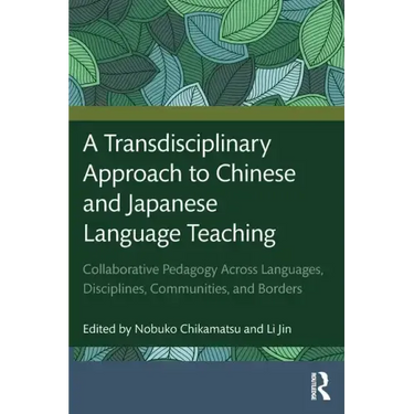 A Transdisciplinary Approach to Chinese and Japanese Language Teaching: Collaborative Pedagogy Across Languages, Disciplines, Communities, and Borders