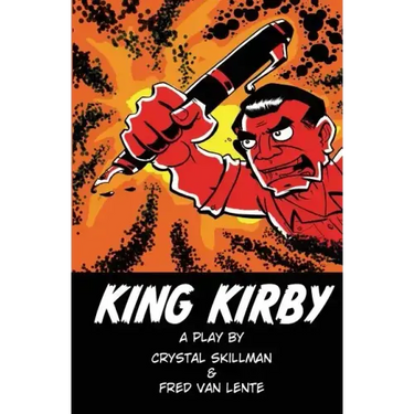 King Kirby: A play by Crystal Skillman & Fred Van Lente