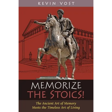 Memorize the Stoics!: The Ancient Art of Memory Meets the Timeless Art of Living