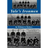Yale's Ironmen: A Story of Football & Lives in the Decade of the Depression & Beyond
