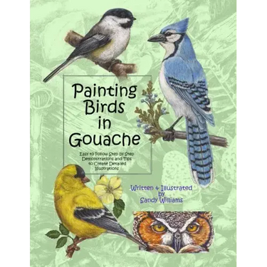 Painting Birds in Gouache: Easy to Follow Step by Step Demonstrations and Tips to Create Detailed Illustrations