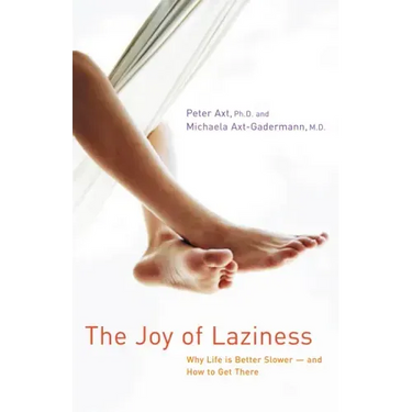 The Joy of Laziness: Why Life Is Better Slower and How to Get There