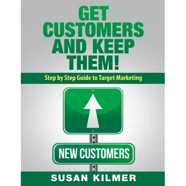 Get Customers and Keep Them!: Step by Step Guide to Target Marketing