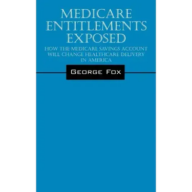 Medicare Entitlements Exposed: How the Medicare Savings Account Will Change Healthcare Delivery in America