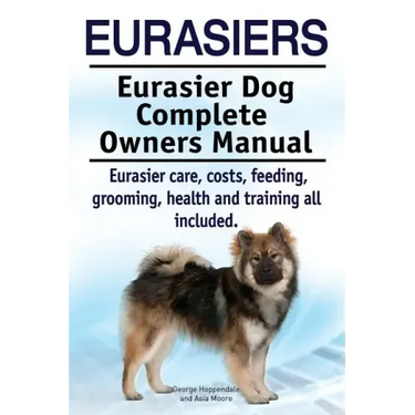 Eurasiers. Eurasier Dog Complete Owners Manual. Eurasier care, costs, feeding, grooming, health and training all included.