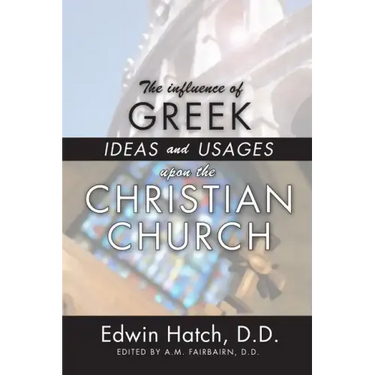 The Influence of Greek Ideas and Usages upon the Christian Church