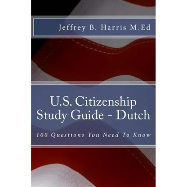 U.S. Citizenship Study Guide - Dutch: 100 Questions You Need To Know