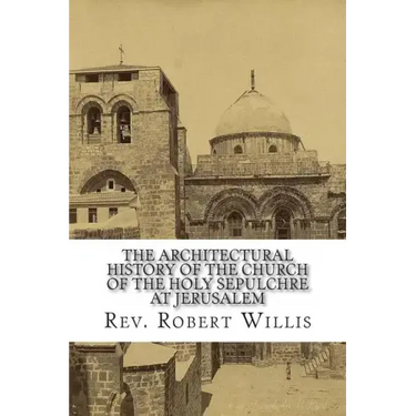 The Architectural History of the Church of the Holy Sepulchre at Jerusalem