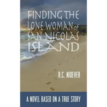 Finding the Lone Woman of San Nicolas Island: A Novel Based on a True Story