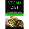 Vegan Diet: The Ultimate Guide for Beginners (Vegan Keto and Meal Prep Diet with Ketogenic Approach Cookbook & Recipes for Rapid Weight Loss)