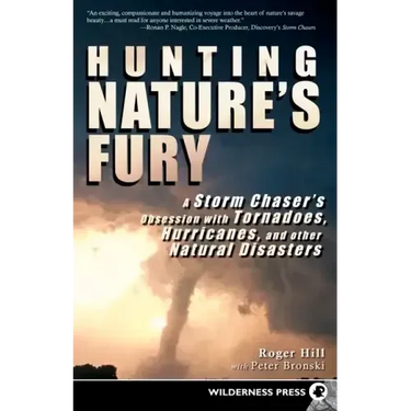 Hunting Nature's Fury: A Storm Chaser's Obsession with Tornadoes, Hurricanes, and Other Natural Disasters
