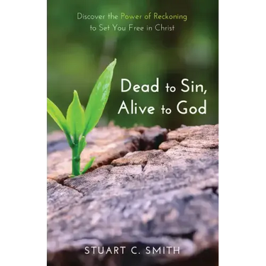 Dead to Sin, Alive to God: Discover the Power of Reckoning to Set You Free in Christ