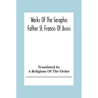 Works Of The Seraphic Father St. Francis Of Assisi