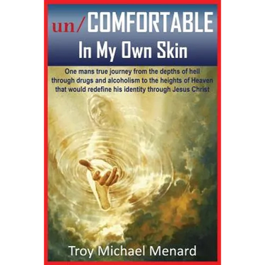un/COMFORTABLE In My Own Skin: One mans true journey from the depths of hell through drugs and alcoholism to the heights of Heaven that would redefine