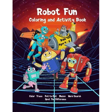 Robot Fun Coloring and Activity Book Kids Ages 4-8: Dot-to-Dot, Tracing, Coloring, Mazes, Word Search, Spot Differences