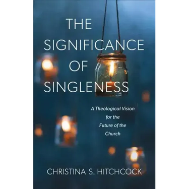 The Significance of Singleness: A Theological Vision for the Future of the Church