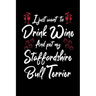 I Just Wanna Drink Wine And Pet My Staffordshire Bull Terrier