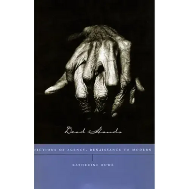 Dead Hands: Fictions of Agency, Renaissance to Modern