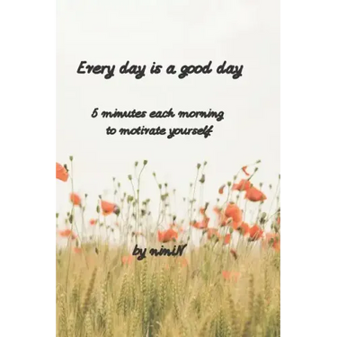 Every day is a good day: 5 minutes each morning to motivate yourself