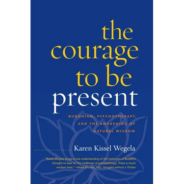 The Courage to Be Present: Buddhism, Psychotherapy, and the Awakening of Natural Wisdom